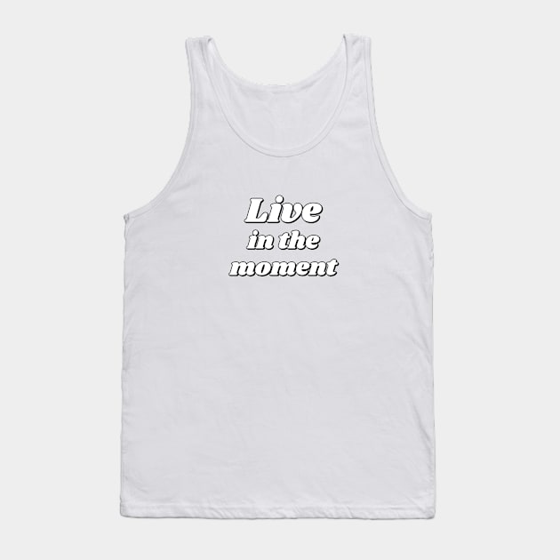 Live In The Moment Tank Top by InspireMe